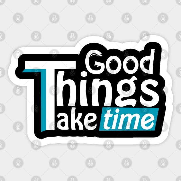 Good things take time Sticker by DrollDrifter